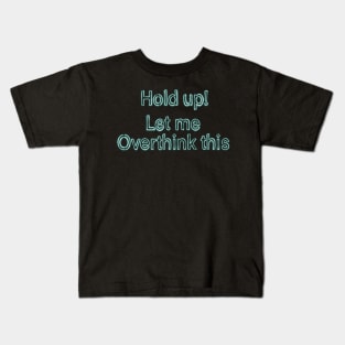 Hold up, let me overthink this Kids T-Shirt